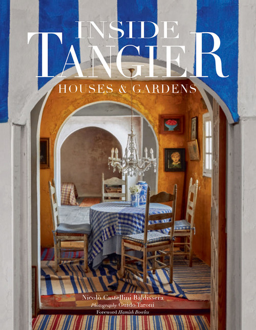 Inside Tangier (Houses & Gardens-The stories behind the most beautiful casbahs and villas in Tangier) by Nicoló Castellini Baldissera, Guido Taroni, Hamish Bowles, 9780865653702