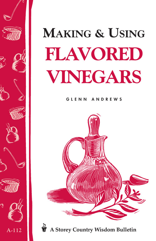 Making & Using Flavored Vinegars (Storey's Country Wisdom Bulletin A-112) by Glenn Andrews, 9780882665566