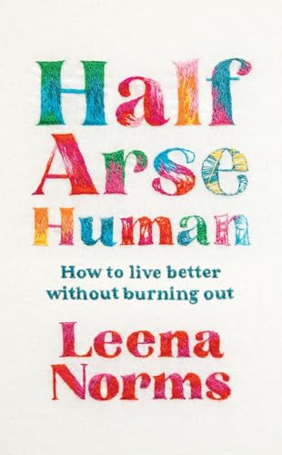 Half-Arse Human (How to live better without burning out) by Leena Norms, 9781399820301