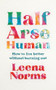 Half-Arse Human (How to live better without burning out) by Leena Norms, 9781399820301