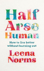 Half-Arse Human (How to live better without burning out) by Leena Norms, 9781399820301