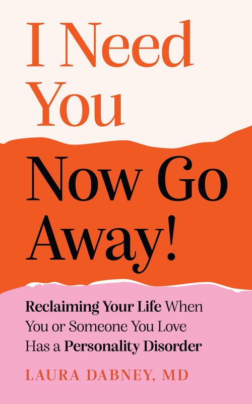 I Need You... Now Go Away! (Reclaiming Your Life When Someone You Love Has a Personality Disorder) by Laura Dabney, 9781399835220
