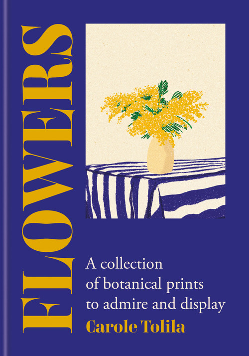 Flowers (A collection of botanical prints to admire and display) by Carole Tolila, 9781846016707