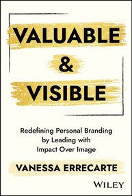 Valuable and Visible (Redefining Personal Branding by Leading with Impact Over Image) by Vanessa Errecarte, 9781394395002