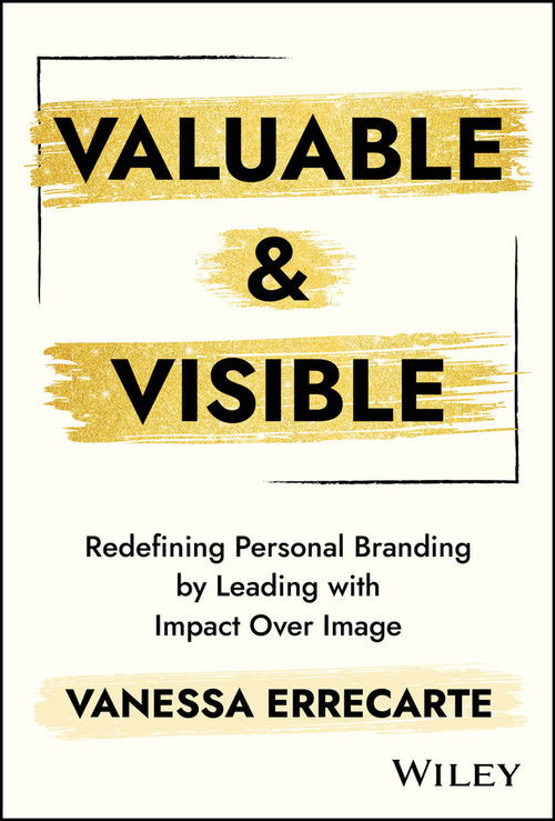 Valuable and Visible (Redefining Personal Branding by Leading with Impact Over Image) by Vanessa Errecarte, 9781394395002