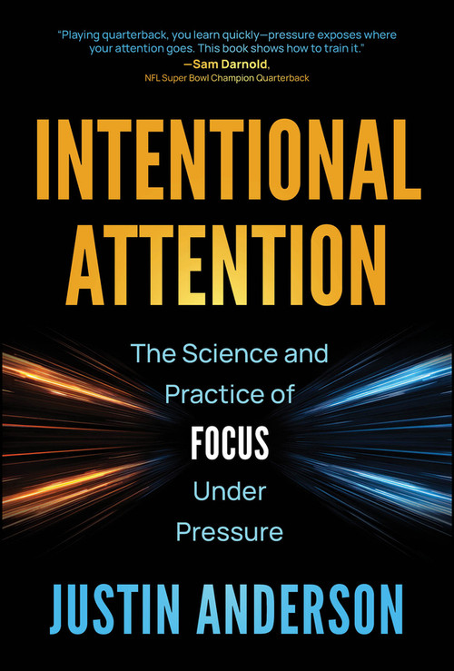 Intentional Attention (The Science and Practice of Focus Under Pressure) by Justin Anderson, 9781394373796