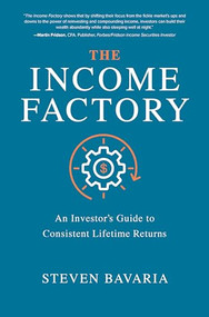The Income Factory: An Investor's Guide to Consistent Lifetime Returns by Steven Bavaria, 9781260458534