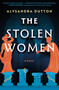 The Stolen Women (A Novel) by Alysandra Dutton, 9780778306801