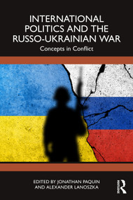 International Politics and the Russo-Ukrainian War (Concepts in Conflict) by Jonathan Paquin, Alexander Lanoszka, 9781032670409