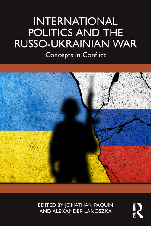 International Politics and the Russo-Ukrainian War (Concepts in Conflict) by Jonathan Paquin, Alexander Lanoszka, 9781032670409