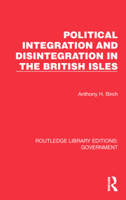 Political Integration and Disintegration in the British Isles by Anthony H. Birch, 9781032784274