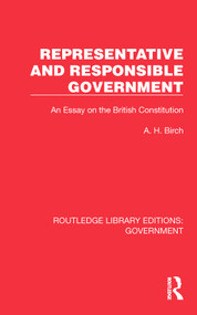 Representative and Responsible Government (An Essay on the British Constitution) by A H Birch, 9781032784021