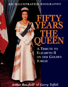 Fifty Years the Queen (A Tribute to Elizabeth II on Her Golden Jubilee) by Arthur Bousfield, Garry Toffoli, 9781550023602