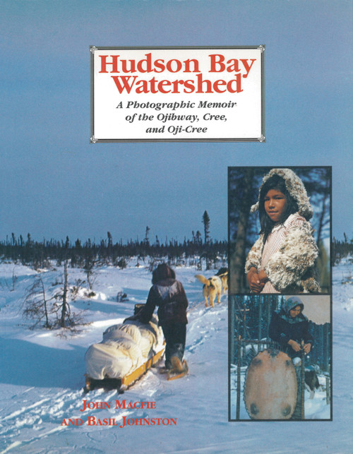 Hudson Bay Watershed (A Photographic Memoir of the Ojibway, Cree, and Oji-Cree) by John Macfie, 9781550020885