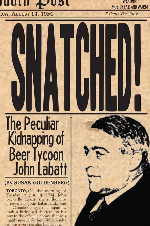Snatched! (The Peculiar Kidnapping of Beer Tycoon John Labatt) by Susan Goldenberg, 9781550025392