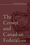 The Crown and Canadian Federalism by D. Michael Jackson, 9781459709881