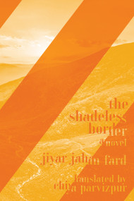 The Shadeless Border (A Novel) by Jiyar Jahan Fard, Chiya Parvizpur, 9781945335709