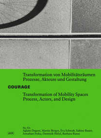 Courage! Transformation of Mobility Space / Courage! Transformation von Mobilitätsräumen by Aglaée Degros, Martin Berger, Eva Schwab, Sabine Bauer, Jonathan Fetke, Dominik Hölzl, Barbara Russo, 9783986123031