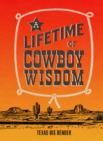 A Lifetime of Cowboy Wisdom by Texas Bix Bender, 9781423669944