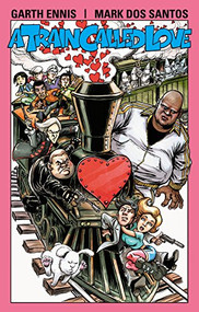 Garth Ennis' A Train Called Love by Garth Ennis, Mark Dos Santos, Russ Braun, 9781524101688