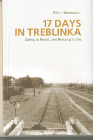 17 Days in Treblinka (Daring to Resist, and Refusing to Die) by Eddie Weinstein, Naftali Greenwood, 9789653083219