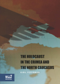 The Holocaust in the Crimea and the North Caucasus by Kiril Feferman, 9789653085053