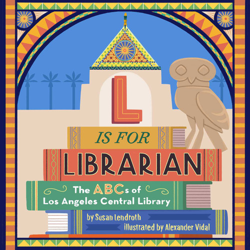 L is for Librarian (The ABCs of Los Angeles Central Library) by Susan Lendroth, 9781626401006