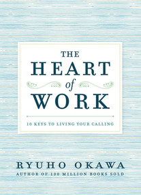 The Heart of Work (10 Keys to Living Your Calling) by Ryuho Okawa, 9781942125037