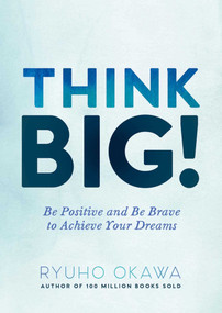Think Big! (Be Positive and Be Brave to Achieve Your Dreams) by Ryuho Okawa, 9781942125044