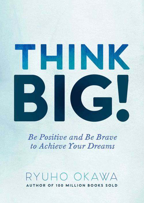 Think Big! (Be Positive and Be Brave to Achieve Your Dreams) by Ryuho Okawa, 9781942125044