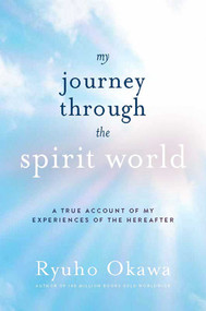 My Journey through the Spirit World (A True Account of My Experiences of the Hereafter) by Ryuho Okawa, 9781942125419