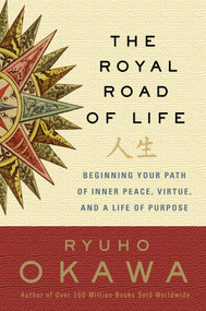 The Royal Road of Life (Beginning Your Path of Inner Peace, Virtue, and a Life of Purpose) by Ryuho Okawa, 9781942125532