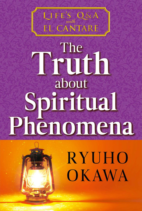 Truth about Spiritual Phenomena (Life's Q&A with El Cantare) by Ryuho Okawa, 9781958655092