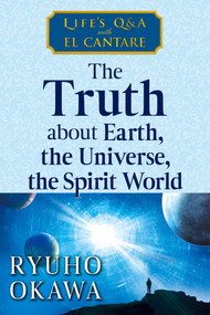 The Truth about Earth, the Universe, the Spirit World (Life's Q&A with El Cantare) by Ryuho Okawa, 9781958655269