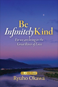 Be Infinitely Kind (For we are living in the Great River of Love) by Ryuho Okawa, 9781958655276