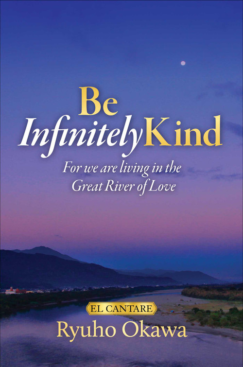 Be Infinitely Kind (For we are living in the Great River of Love) by Ryuho Okawa, 9781958655276