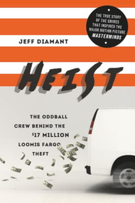 Heist (The Oddball Crew Behind the $17 Million Loomis Fargo Theft) by Jeff Diamant, 9781492625162