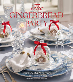 The Gingerbread Party (Recipes and Traditions for Christmas Entertaining) by Courtney Dial Whitmore, Cameron Wilder, 9781423669128