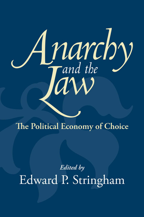 Anarchy and the Law (The Political Economy of Choice) by Edward P. Stringham, 9781598134360