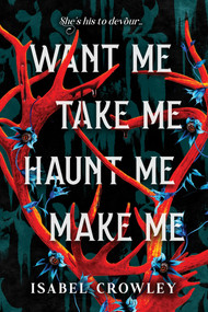 Want Me, Take Me, Haunt Me, Make Me by Isabel Crowley, 9781464241413