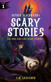 Arthur Blackwood's Scary Stories for Kids Who Like Scary Stories: Book 1 - 9781464269349 by A.M. Luzzader