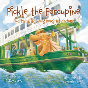 Pickle the Porcupine (And the Wild Hong Kong Adventure) by Lindsay Varty, Catherine Choi, 9789887674931