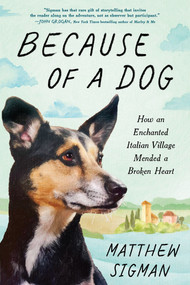 Because of a Dog (How an Enchanted Italian Village Mended a Broken Heart) by Matthew Sigman, 9781464270178