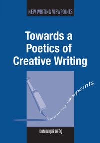 Towards a Poetics of Creative Writing by Dominique Hecq, 9781783093212