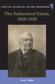 The Sutherland Estate, 1850-1920 (Aristocratic Decline, Estate Management and Land Reform) by Annie Tindley, 9781399563741