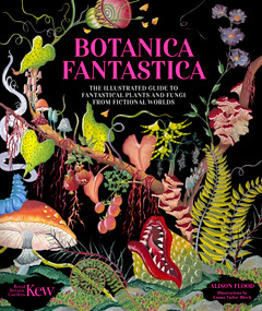 Botanica Fantastica (The illustrated guide to fantastical plants from fictional worlds) by Royal Botanic Gardens, Kew, Alison Flood, Emma Tudor-Bloch, 9781035438822