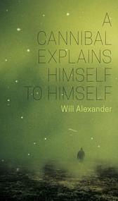 A Cannibal Explains Himself To Himself by Will Alexander, 9781988979281