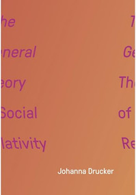 The General Theory of Social Relativity by Johanna Drucker, 9780995348363
