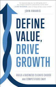 Define Value, Drive Growth (Build a Business Clients Choose and Competitors Envy) by John Ravaris, 9798886454482