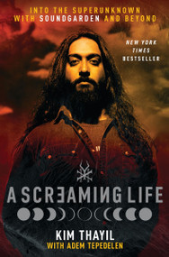 A Screaming Life (Into the Superunknown with Soundgarden and Beyond) by Kim Thayil, Adem Tepedelen, 9780063416291
